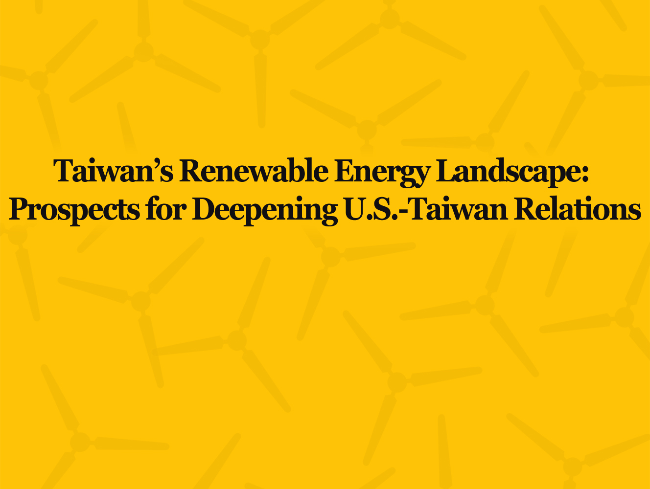 Report: Taiwan Renewable Energy Landscape & Prospects for Deepening U.S.-Taiwan Relations